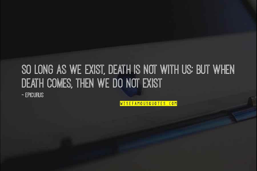 Epicurus's Quotes By Epicurus: So long as we exist, death is not