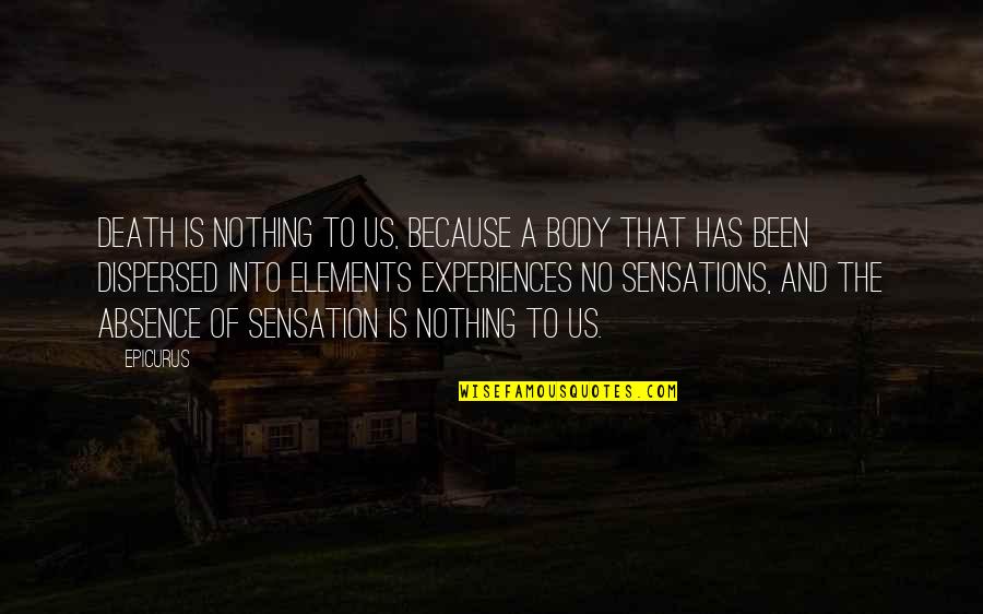 Epicurus's Quotes By Epicurus: Death is nothing to us, because a body