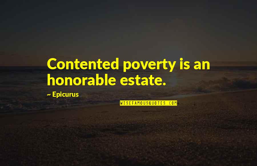 Epicurus's Quotes By Epicurus: Contented poverty is an honorable estate.