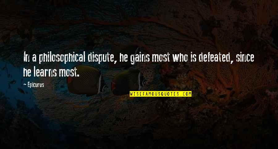 Epicurus's Quotes By Epicurus: In a philosophical dispute, he gains most who