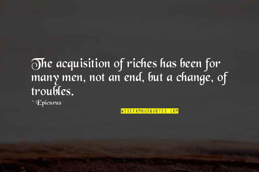 Epicurus's Quotes By Epicurus: The acquisition of riches has been for many