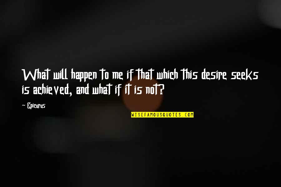 Epicurus's Quotes By Epicurus: What will happen to me if that which