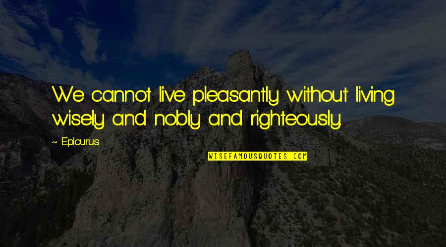 Epicurus's Quotes By Epicurus: We cannot live pleasantly without living wisely and