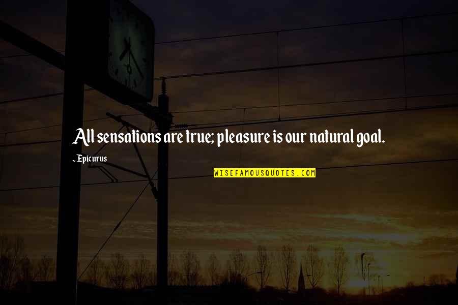 Epicurus's Quotes By Epicurus: All sensations are true; pleasure is our natural