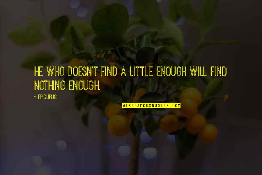 Epicurus's Quotes By Epicurus: He who doesn't find a little enough will