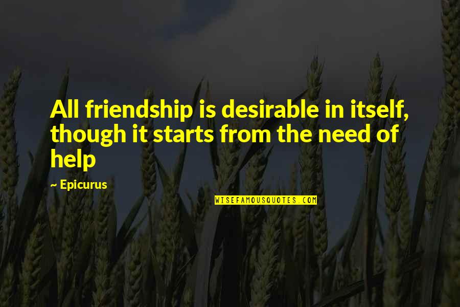Epicurus's Quotes By Epicurus: All friendship is desirable in itself, though it