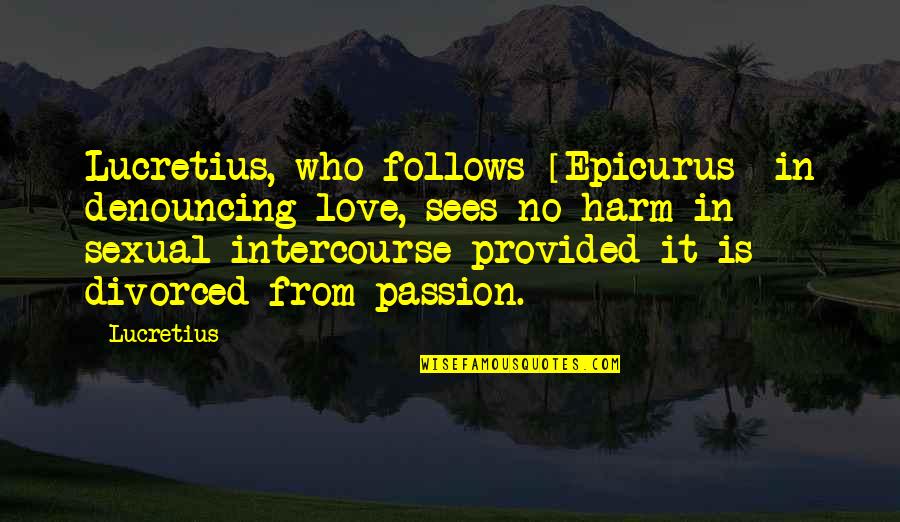Epicurus's Quotes By Lucretius: Lucretius, who follows [Epicurus] in denouncing love, sees