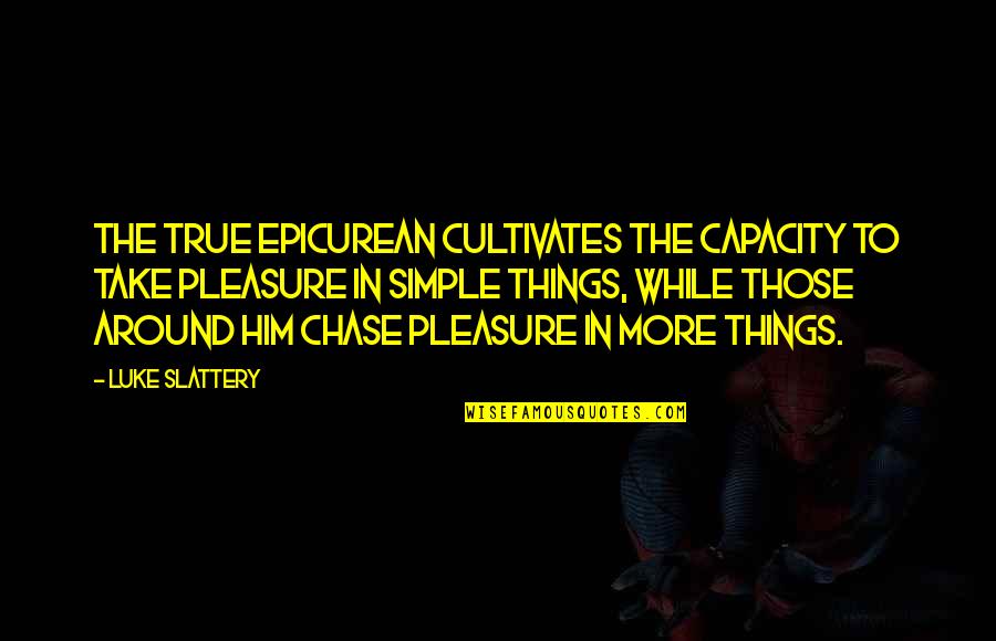 Epicurus's Quotes By Luke Slattery: The true Epicurean cultivates the capacity to take