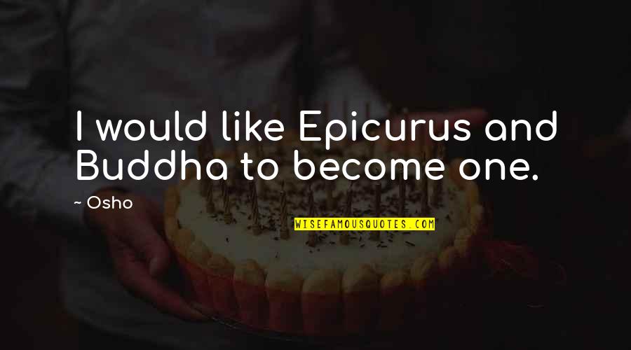 Epicurus's Quotes By Osho: I would like Epicurus and Buddha to become