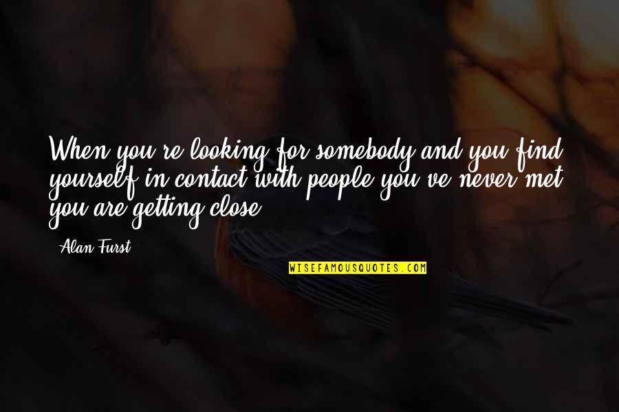 Epicycle Quotes By Alan Furst: When you're looking for somebody and you find