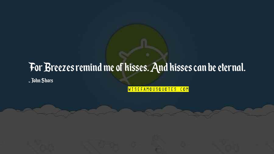 Epicycle's Quotes By John Shors: For Breezes remind me of kisses. And kisses