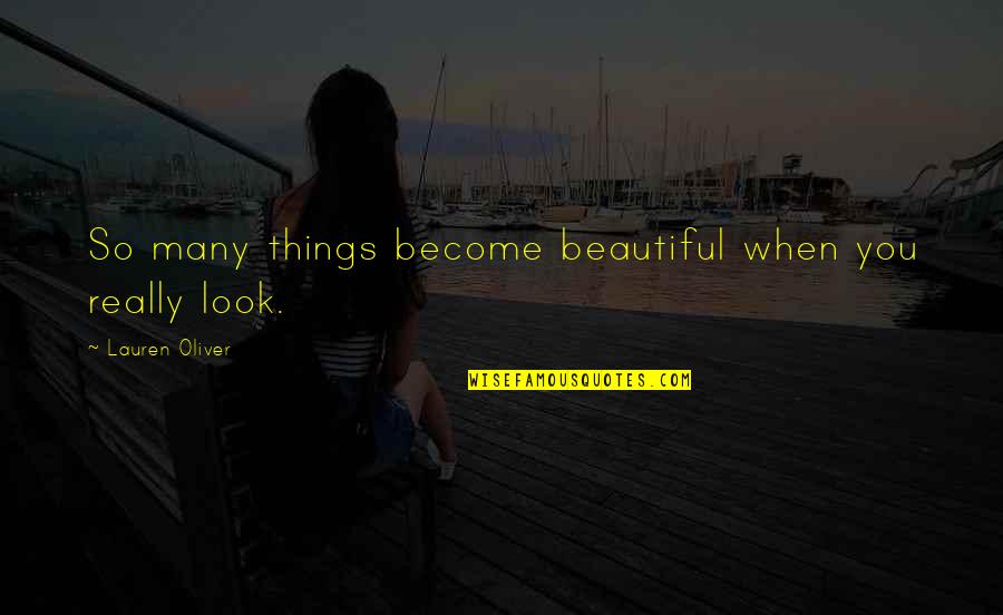 Epicycle's Quotes By Lauren Oliver: So many things become beautiful when you really Epicycle's Quotes By Lauren Oliver: So many things become beautiful when you really
