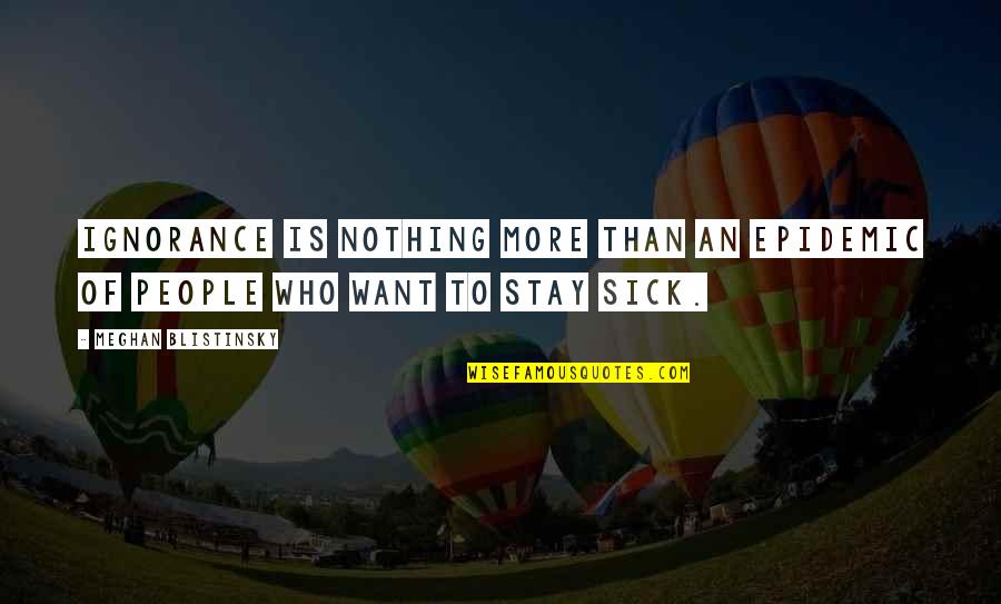 Epidemic Of Quotes By Meghan Blistinsky: Ignorance is nothing more than an epidemic of Epidemic Of Quotes By Meghan Blistinsky: Ignorance is nothing more than an epidemic of
