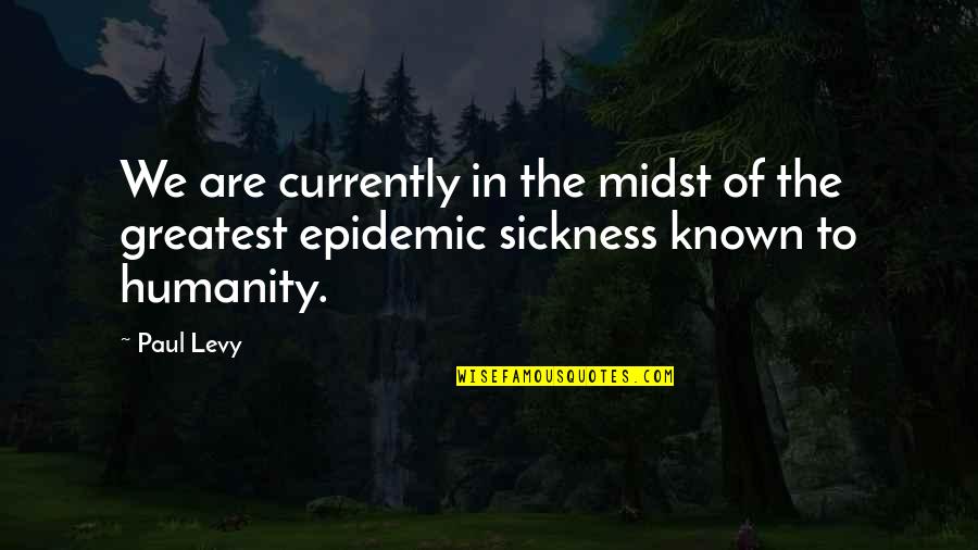 Epidemic Of Quotes By Paul Levy: We are currently in the midst of the