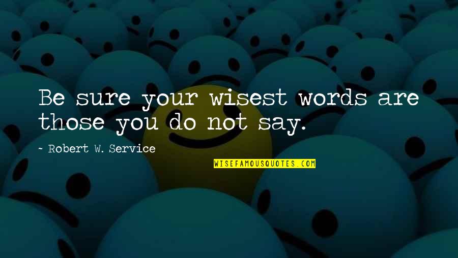 Epidemic Of Violence Quotes By Robert W. Service: Be sure your wisest words are those you