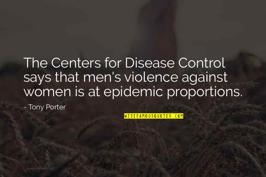 Epidemic Of Violence Quotes By Tony Porter: The Centers for Disease Control says that men's