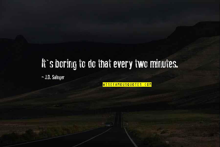 Epidemical Quotes By J.D. Salinger: It's boring to do that every two minutes. Epidemical Quotes By J.D. Salinger: It's boring to do that every two minutes.