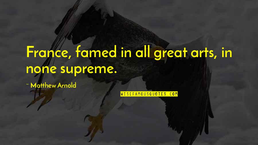 Epidemical Quotes By Matthew Arnold: France, famed in all great arts, in none Epidemical Quotes By Matthew Arnold: France, famed in all great arts, in none