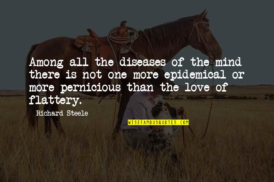 Epidemical Quotes By Richard Steele: Among all the diseases of the mind there