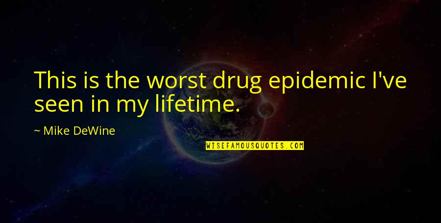 Epidemics Quotes By Mike DeWine: This is the worst drug epidemic I've seen