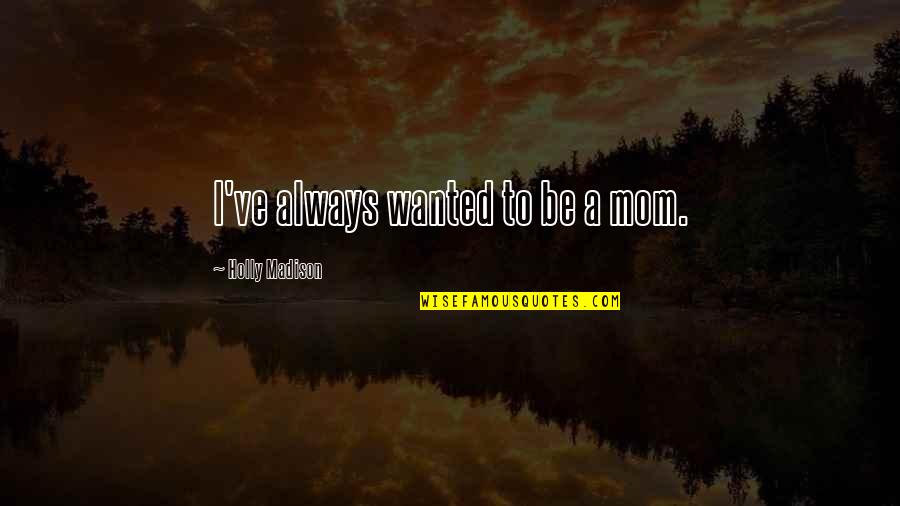 Epidemiologist Covid Quotes By Holly Madison: I've always wanted to be a mom. Epidemiologist Covid Quotes By Holly Madison: I've always wanted to be a mom.
