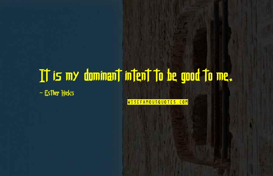 Epidemiologists Quotes By Esther Hicks: It is my dominant intent to be good