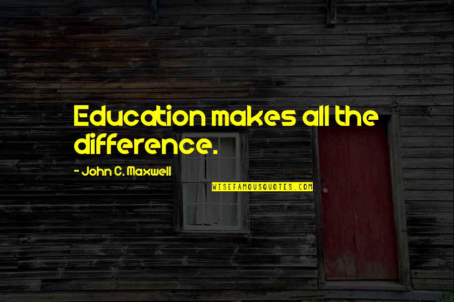 Epidemiologists Quotes By John C. Maxwell: Education makes all the difference.