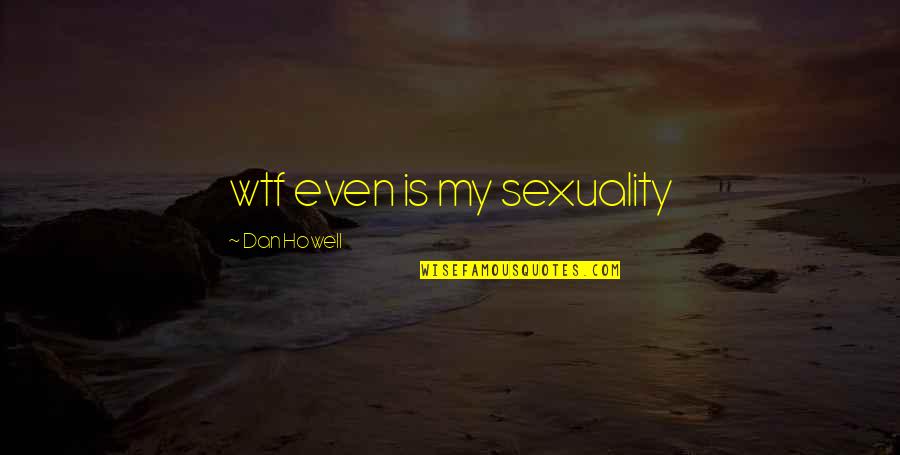 Epidendrum Orchids Quotes By Dan Howell: wtf even is my sexuality Epidendrum Orchids Quotes By Dan Howell: wtf even is my sexuality