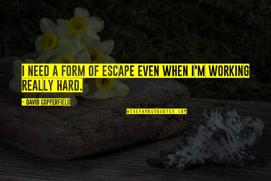 Epidendrum Porpax Quotes By David Copperfield: I need a form of escape even when Epidendrum Porpax Quotes By David Copperfield: I need a form of escape even when