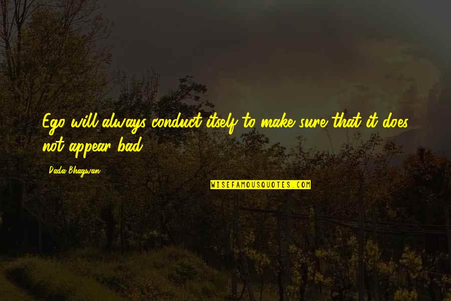 Epiderme Derme Quotes By Dada Bhagwan: Ego will always conduct itself to make sure