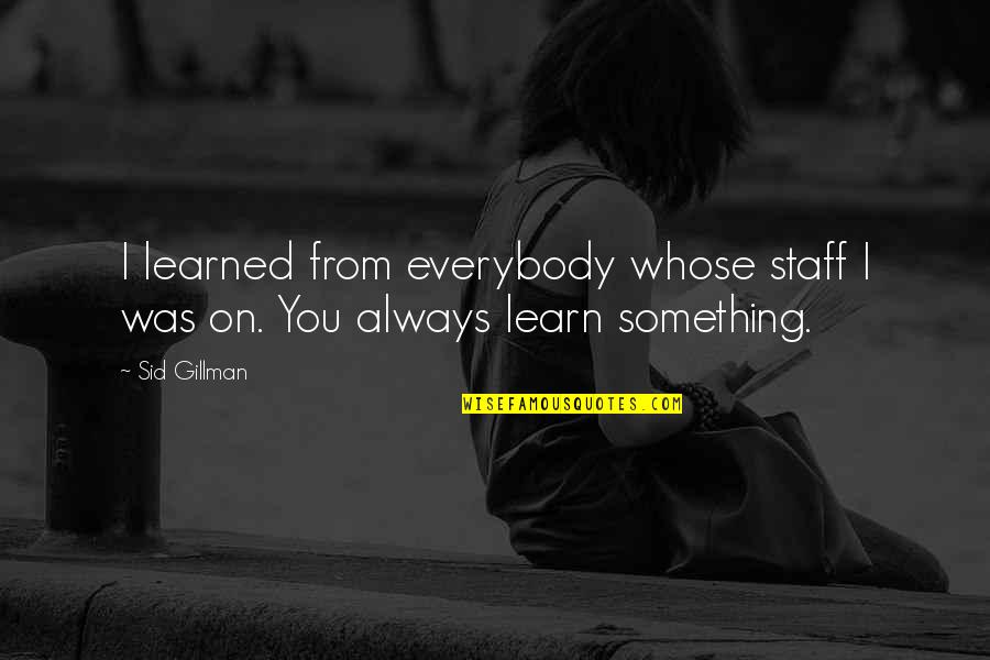 Epiderme Derme Quotes By Sid Gillman: I learned from everybody whose staff I was