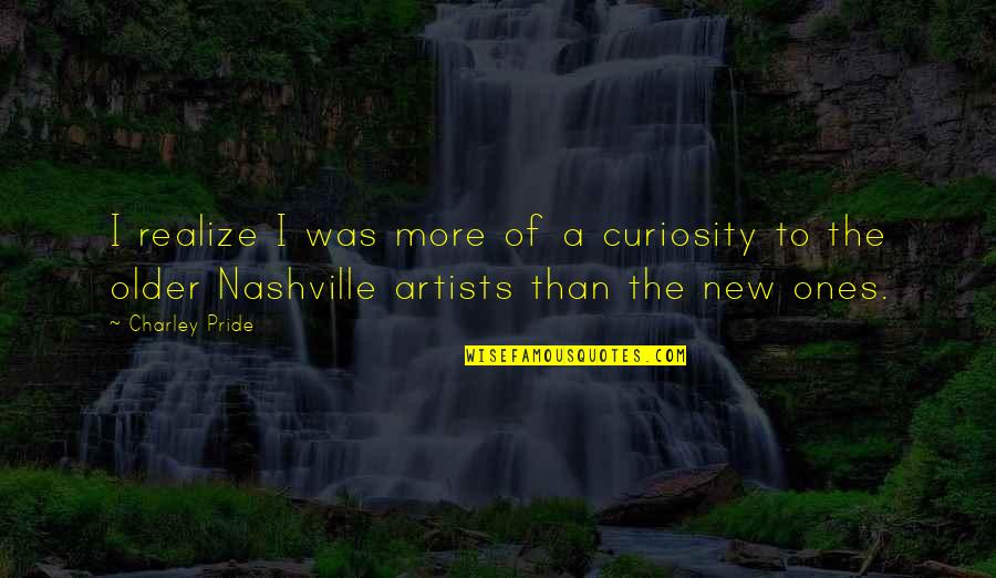 Epifanija Quotes By Charley Pride: I realize I was more of a curiosity