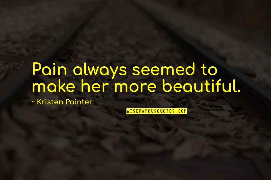 Epifanio Delos Santos Quotes By Kristen Painter: Pain always seemed to make her more beautiful.