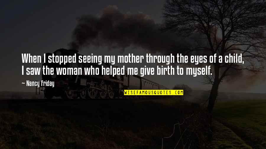 Epifanio Translation Quotes By Nancy Friday: When I stopped seeing my mother through the