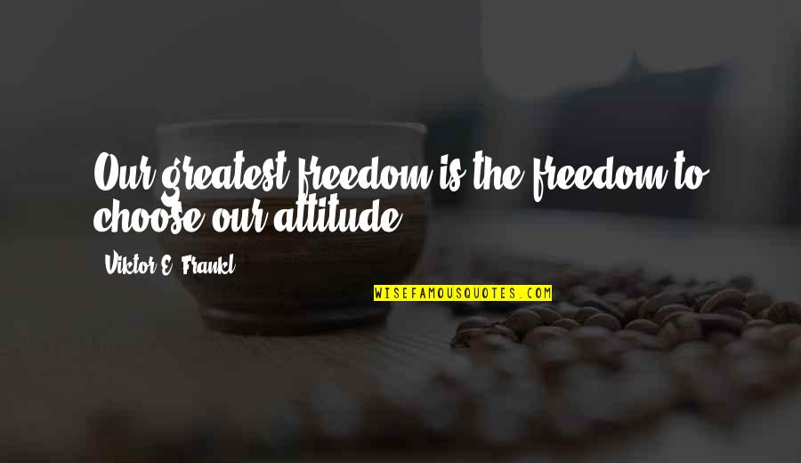 Epifanio Translation Quotes By Viktor E. Frankl: Our greatest freedom is the freedom to choose Epifanio Translation Quotes By Viktor E. Frankl: Our greatest freedom is the freedom to choose