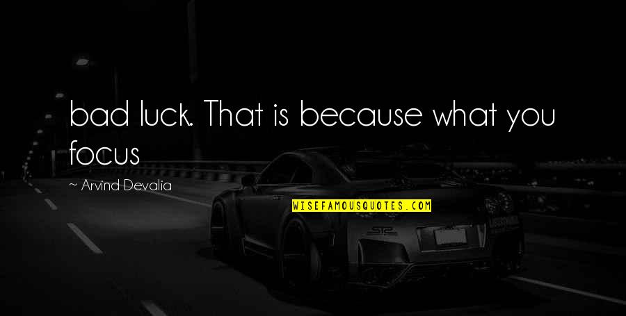 Epigams Quotes By Arvind Devalia: bad luck. That is because what you focus