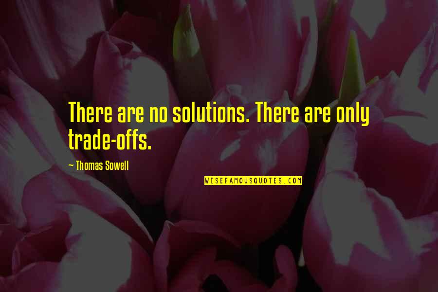 Epigeneticists Quotes By Thomas Sowell: There are no solutions. There are only trade-offs.