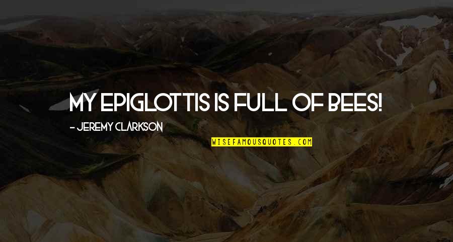 Epiglottis Quotes By Jeremy Clarkson: My epiglottis is full of bees!