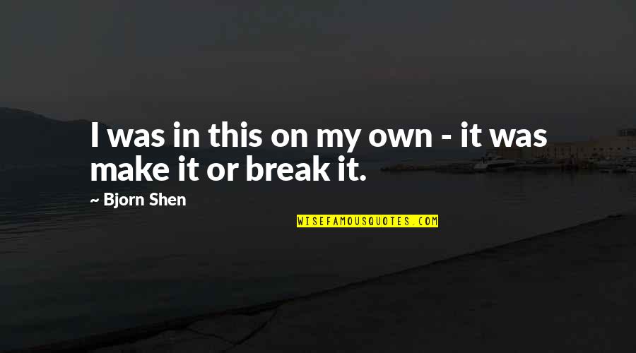 Epigram Quotes By Bjorn Shen: I was in this on my own -