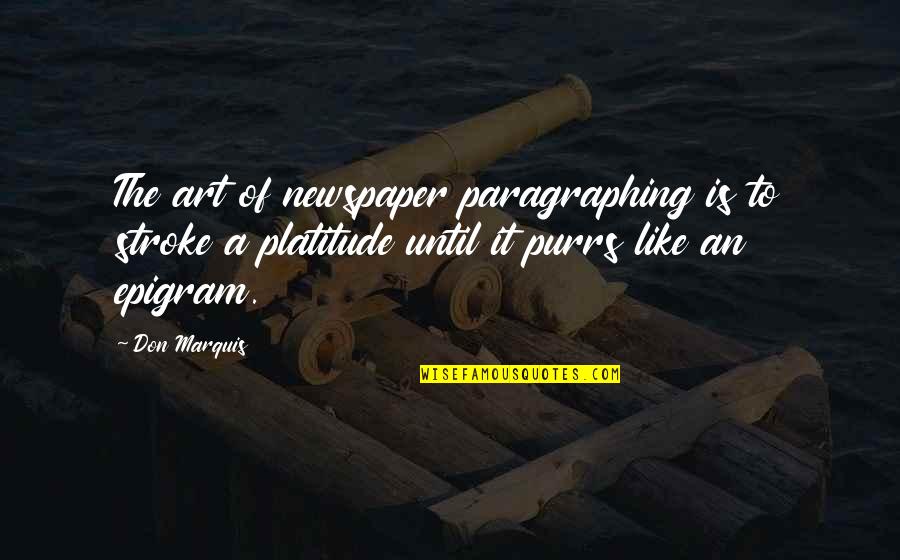 Epigram Quotes By Don Marquis: The art of newspaper paragraphing is to stroke Epigram Quotes By Don Marquis: The art of newspaper paragraphing is to stroke