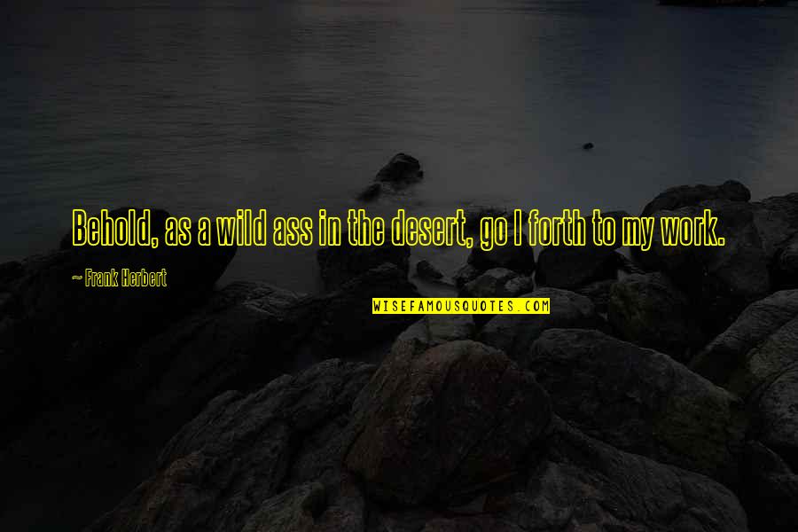 Epigram Quotes By Frank Herbert: Behold, as a wild ass in the desert, Epigram Quotes By Frank Herbert: Behold, as a wild ass in the desert,