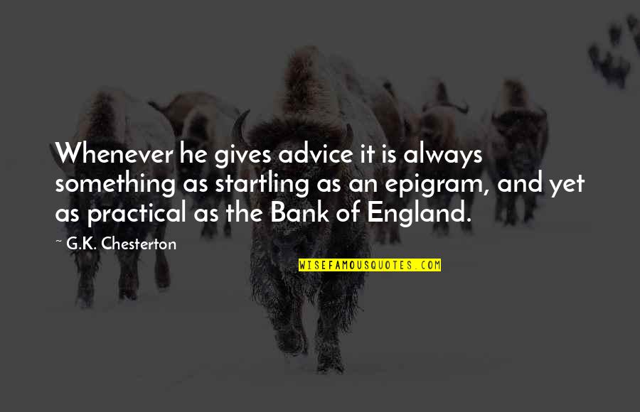Epigram Quotes By G.K. Chesterton: Whenever he gives advice it is always something