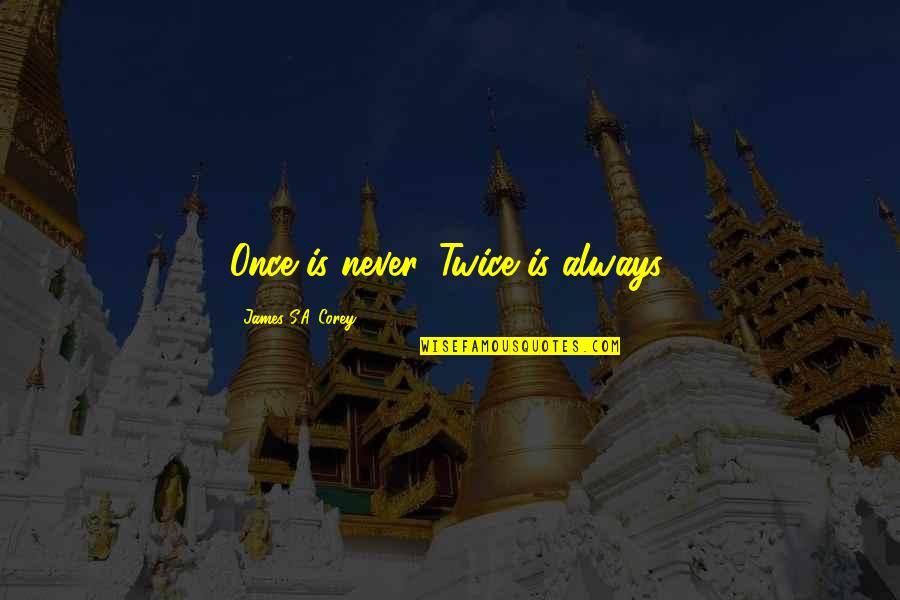 Epigram Quotes By James S.A. Corey: Once is never. Twice is always. Epigram Quotes By James S.A. Corey: Once is never. Twice is always.