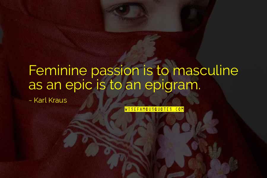 Epigram Quotes By Karl Kraus: Feminine passion is to masculine as an epic