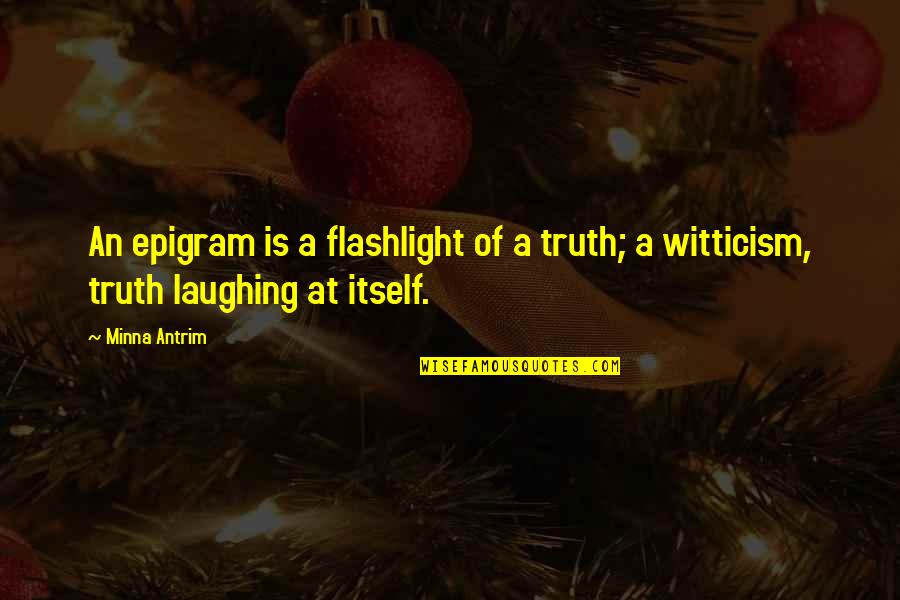 Epigram Quotes By Minna Antrim: An epigram is a flashlight of a truth;