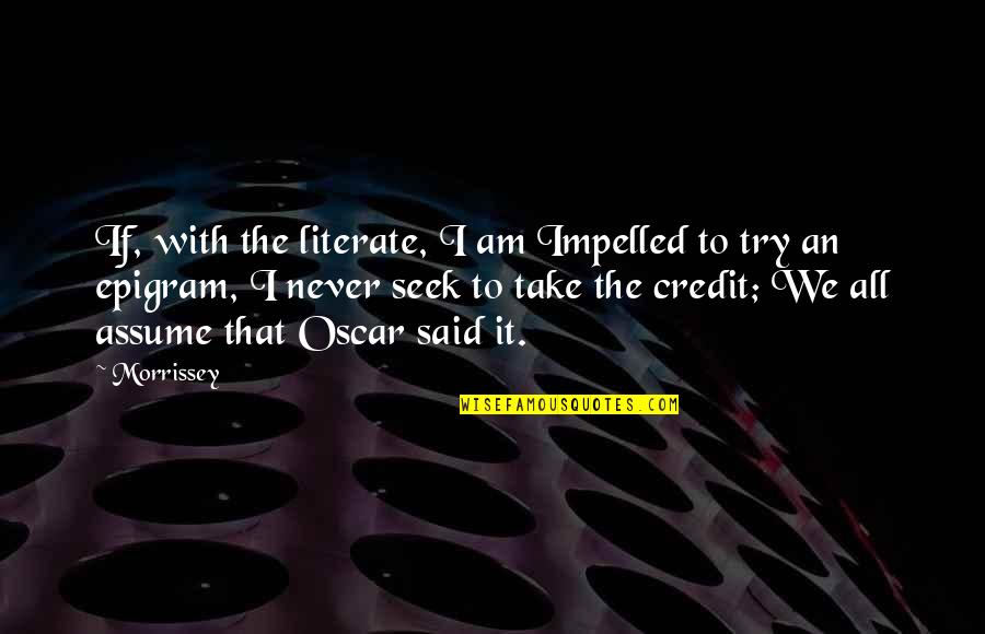 Epigram Quotes By Morrissey: If, with the literate, I am Impelled to