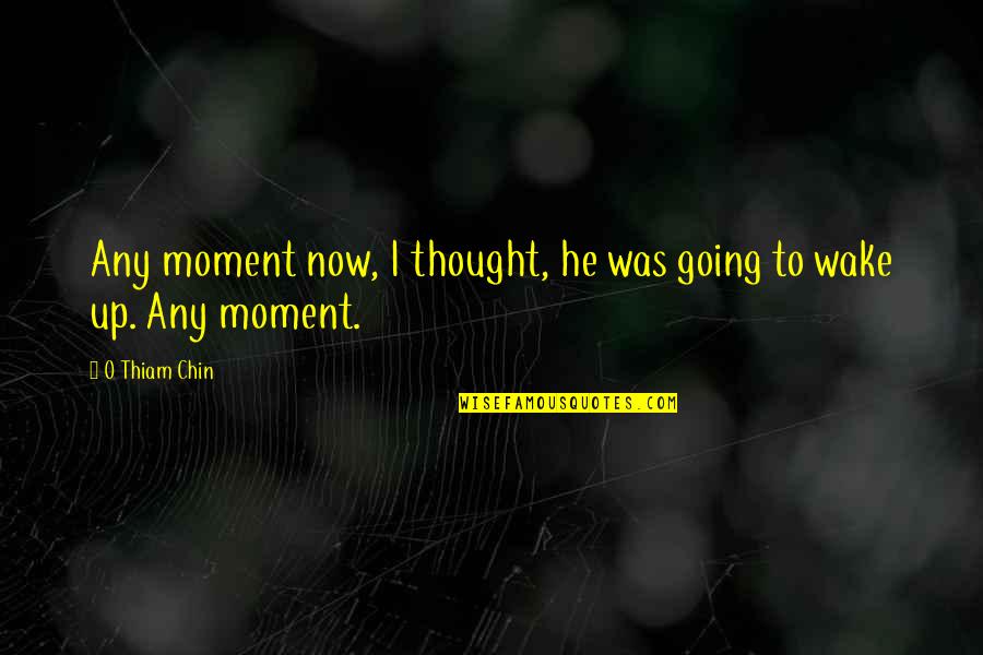Epigram Quotes By O Thiam Chin: Any moment now, I thought, he was going