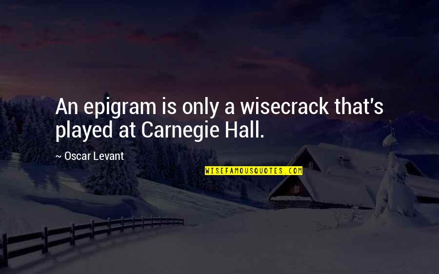 Epigram Quotes By Oscar Levant: An epigram is only a wisecrack that's played