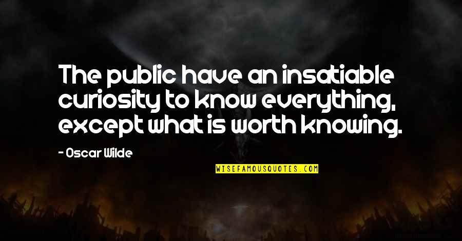 Epigram Quotes By Oscar Wilde: The public have an insatiable curiosity to know