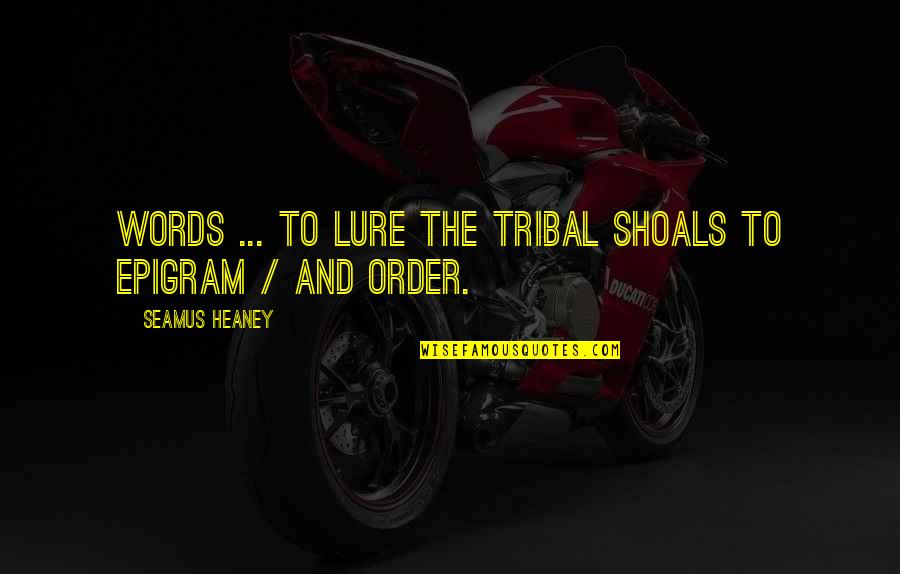 Epigram Quotes By Seamus Heaney: Words ... To lure the tribal shoals to Epigram Quotes By Seamus Heaney: Words ... To lure the tribal shoals to